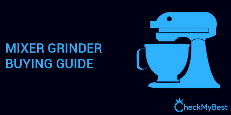 Mixer Grinder Buying Guide: How To Choose Mixer Grinder